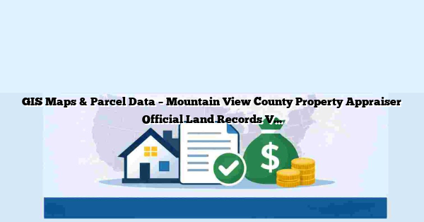 GIS Maps & Parcel Data – Mountain View County Property Appraiser Official Land Records Viewer