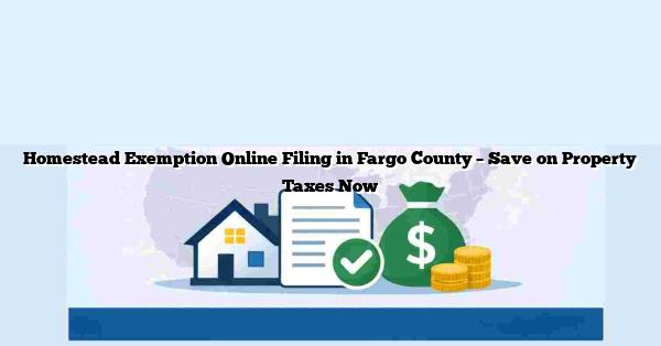 Homestead Exemption Online Filing in Fargo County – Save on Property Taxes Now