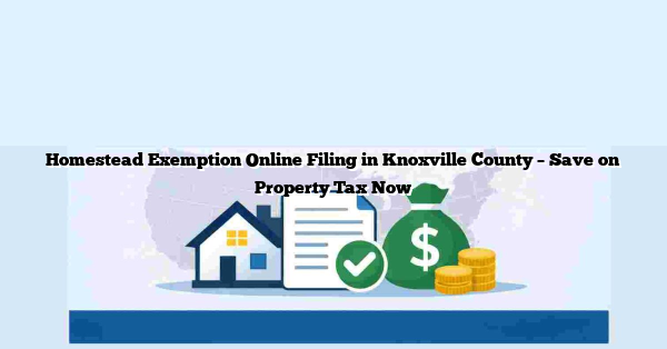 Homestead Exemption Online Filing in Knoxville County – Save on Property Tax Now