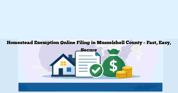 Homestead Exemption Online Filing in Musselshell County – Fast, Easy, Secure