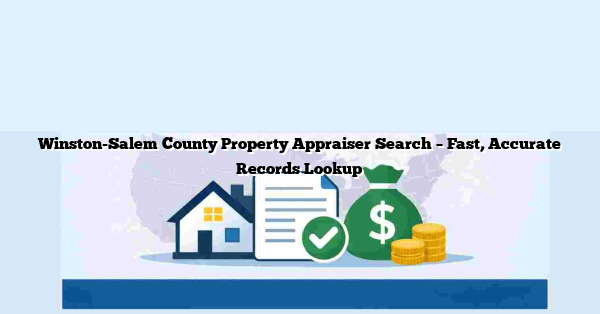 Winston-Salem County Property Appraiser Search – Fast, Accurate Records Lookup